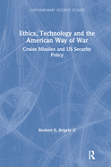 Ethics, Technology and the American Way of War: Cruise Missiles and Us Security Policy