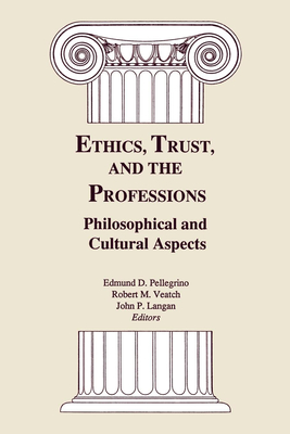 Ethics, Trust, and the Professions: Philosophical and Cultural Aspects - Pellegrino, Edmund D, and Veatch, Robert M, and Langan, John P