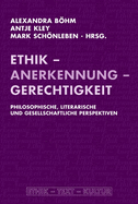 Ethik - Anerkennung - Gerechtigkeit: Philosophische, Literarische Und Gesellschaftliche Perspektiven