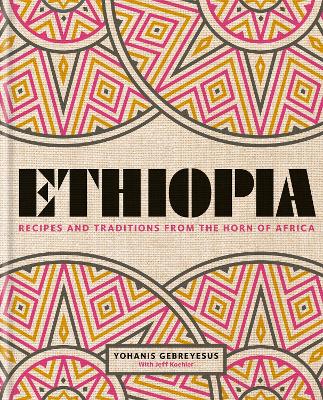 Ethiopia: Recipes and traditions from the horn of Africa - Gebreyesus, Yohanis, and Koehler, Jeff