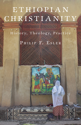 Ethiopian Christianity: History, Theology, Practice - Esler, Philip F