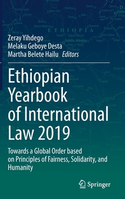 Ethiopian Yearbook of International Law 2019: Towards a Global Order based on Principles of Fairness, Solidarity, and Humanity - Yihdego, Zeray (Editor), and Desta, Melaku Geboye (Editor), and Hailu, Martha Belete (Editor)