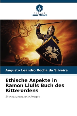 Ethische Aspekte in Ramon Llulls Buch des Ritterordens - Rocha Da Silveira, Augusto Leandro