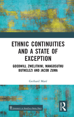 Ethnic Continuities and a State of Exception: Goodwill Zwelithini, Mangosuthu Buthelezi and Jacob Zuma - Mar, Gerhard