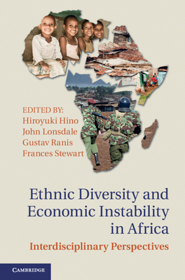 Ethnic Diversity and Economic Instability in Africa: Interdisciplinary Perspectives - Hino, Hiroyuki (Editor), and Lonsdale, John (Editor), and Ranis, Gustav (Editor)