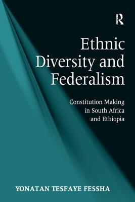 Ethnic Diversity and Federalism: Constitution Making in South Africa and Ethiopia - Fessha, Yonatan Tesfaye