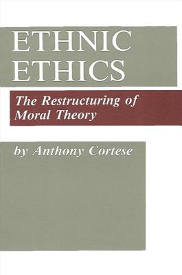 Ethnic Ethics: The Restructuring of Moral Theory - Cortese, Anthony J