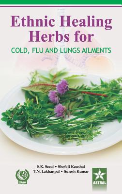 Ethnic Healing Herbs for Cold Flu and Lung Ailments - S K Sood Shefali Kausal Suresh Kumar T