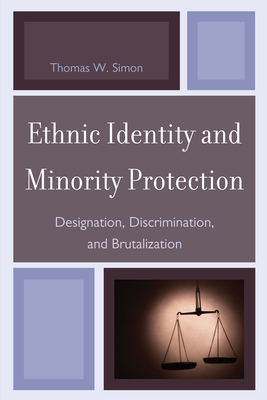 Ethnic Identity and Minority Protection: Designation, Discrimination, and Brutalization - Simon, Thomas W