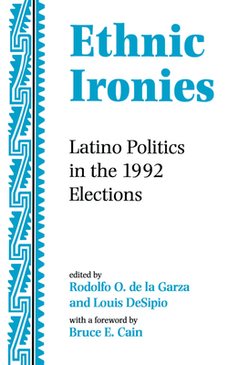 Ethnic Ironies: Latino Politics In The 1992 Elections - de la Garza, Rodolfo O., and Desipio, Louis