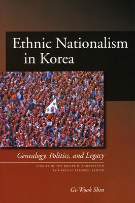 Ethnic Nationalism in Korea: Genealogy, Politics, and Legacy - Shin, Gi-Wook