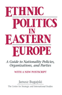 Ethnic Politics in Eastern Europe: A Guide to Nationality Policies, Organizations and Parties: A Guide to Nationality Policies, Organizations and Parties