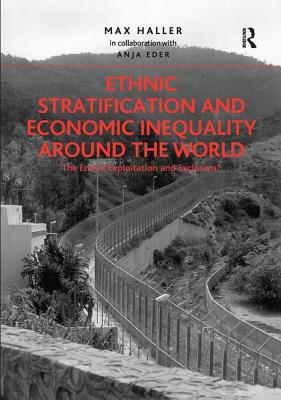 Ethnic Stratification and Economic Inequality around the World: The End of Exploitation and Exclusion? - collaboration, Max Haller in, and Eder, Anja