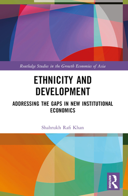 Ethnicity and Development: Addressing the Gaps in New Institutional Economics - Khan, Shahrukh Rafi
