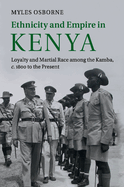Ethnicity and Empire in Kenya: Loyalty and Martial Race among the Kamba, c.1800 to the Present