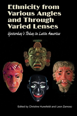 Ethnicity from Various Angles and Through Varied Lenses: Yesterday's Today in Latin America - Hunefeldt, Christine (Editor), and Zamosc, Leon