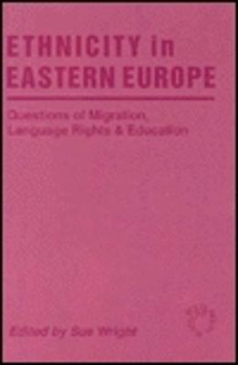 Ethnicity in Eastern Europe: Questions of Migration, Language Rights and Education - Wright, Sue (Editor)