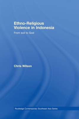 Ethno-Religious Violence in Indonesia: From Soil to God - Wilson, Chris