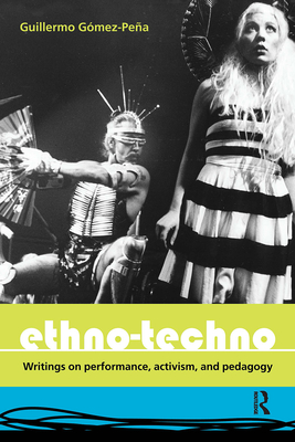 Ethno-Techno: Writings on Performance, Activism and Pedagogy - Gomez-Pena, Guillermo