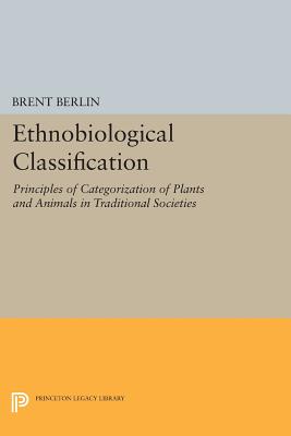 Ethnobiological Classification: Principles of Categorization of Plants and Animals in Traditional Societies - Berlin, Brent