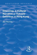 Ethnocide: A Cultural Narrative of Refugee Detention in Hong Kong: A Cultural Narrative of Refugee Detention in Hong Kong