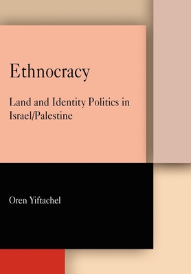 Ethnocracy: Land and Identity Politics in Israel/Palestine - Yiftachel, Oren, Professor