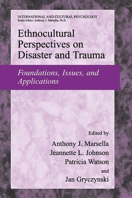 Ethnocultural Perspectives on Disaster and Trauma: Foundations, Issues, and Applications - Marsella, Anthony J. (Editor), and Johnson, Jeanette L. (Editor), and Watson, Patricia (Editor)