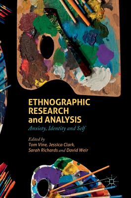 Ethnographic Research and Analysis: Anxiety, Identity and Self - Vine, Tom (Editor), and Clark, Jessica (Editor), and Richards, Sarah (Editor)