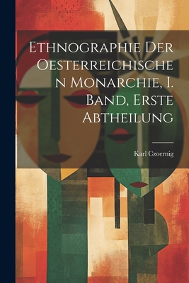 Ethnographie der Oesterreichischen Monarchie, I. Band, erste Abtheilung - Karl Czoernig (Freiherr Von) (Creator)