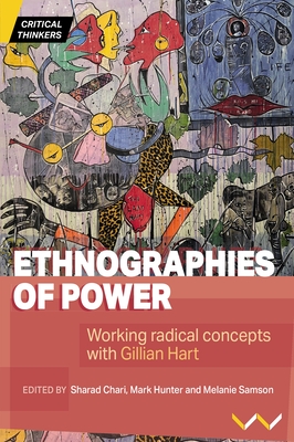 Ethnographies of Power: Working Radical Concepts with Gillian Hart - Chari, Sharad, and Hunter, Mark, and Samson, Melanie