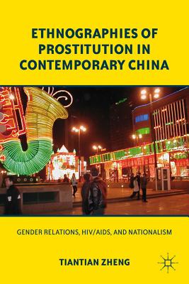 Ethnographies of Prostitution in Contemporary China: Gender Relations, Hiv/Aids, and Nationalism - Zheng, T