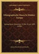 Ethnographische Musea in Midden-Europa: Verslag Eener Studiereis 19 Mei-31 Juli 1895 (1896)