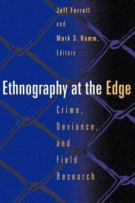 Ethnography at the Edge: Crime, Deviance, and Field Research - Ferrell, Jeff (Editor), and Hamm, Mark S (Editor), and Adler, Peter