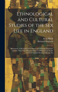 Ethnological and Cultural Studies of the Sex Life in England [electronic Resource]: Illustrated, as Revealed in Its Erotic and Obscene Literature and Art; With Nine Private Cabinets of Illustrations by the Greatest English Masters of Erotic Art