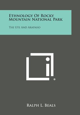 Ethnology of Rocky Mountain National Park: The Ute and Arapaho - Beals, Ralph L