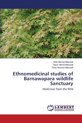 Ethnomedicinal studies of Barnawapara wildlife Sanctuary - Masoodi Bilal Ahmad, and Masoodi Nasir Hamid, and Masoodi Tariq Hussain