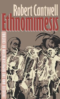 Ethnomimesis: Folklife and the Representation of Culture - Cantwell, Robert S
