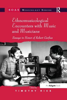 Ethnomusicological Encounters with Music and Musicians: Essays in Honor of Robert Garfias - Rice, Timothy, Professor (Editor)