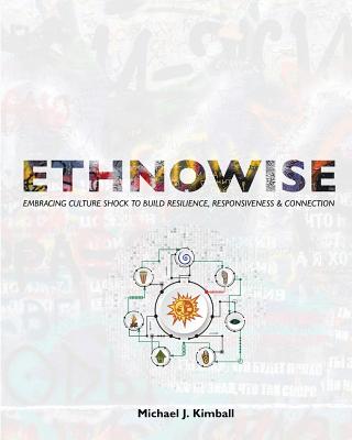 Ethnowise: Embracing Culture Shock to Build Resilience, Responsiveness, and Connection - Kimball, Michael