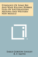 Ethology of Some Bee and Wasp Killing Robber Flies of Southeastern Arizona and Western New Mexico - Linsley, Earle Gorton, and Smith, R F (Editor), and Steinhaus, E A (Editor)