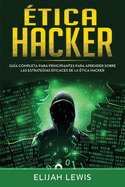 Etica hacker: Gu?a Completa Para Principiantes Para Aprender Sobre las Estrategias Eficaces de la ?tica Hacker(Libro En Espaol/Spanish version)