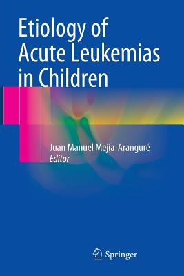 Etiology of Acute Leukemias in Children - Meja-Arangur, Juan Manuel (Editor)