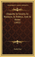 Etiquette in Society, in Business, in Politics, and at Home (1922)