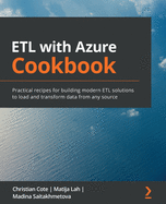 ETL with Azure Cookbook: Practical recipes for building modern ETL solutions to load and transform data from any source