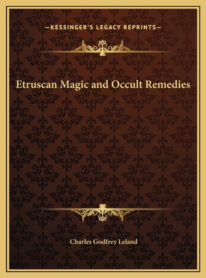 Etruscan Magic and Occult Remedies - Leland, Charles Godfrey, Professor