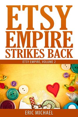 Etsy Empire Strikes Back: Etsy Success with Etsy Promotion, Etsy Gift Cards and Etsy Coupon Codes for Sellers, Instagram for Etsy, YouTube for Etsy and a Special Section on Etsy Jewelry Shop Tips - Michael, Eric