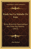 Etude Sur La Maladie de Foin: Rhino Bronchite Spasmodique Hay Fever Hay Asthma (1872)