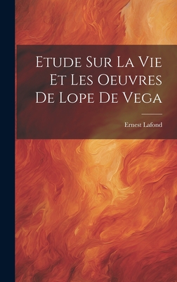 Etude Sur La Vie Et Les Oeuvres de Lope de Vega - LaFond, Ernest