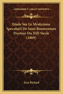 Etude Sur Le Mysticisme Speculatif de Saint Bonaventure Docteur Du XIII Siecle (1869)