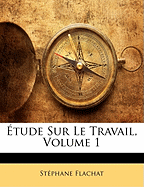 Etude Sur Le Travail, Volume 1